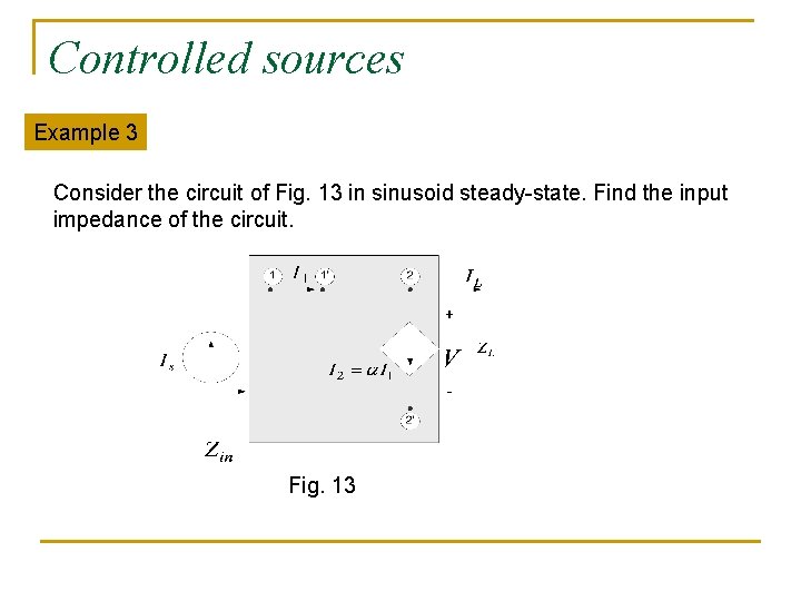 Controlled sources Example 3 Consider the circuit of Fig. 13 in sinusoid steady-state. Find