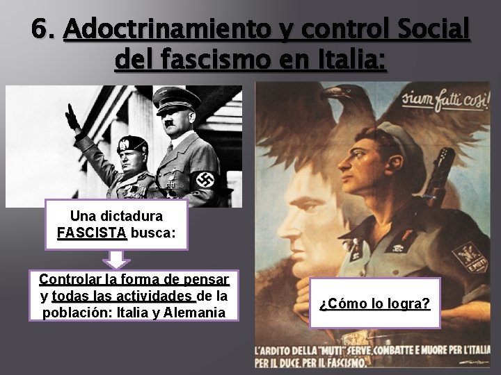 6. Adoctrinamiento y control Social del fascismo en Italia: Una dictadura FASCISTA busca: Controlar