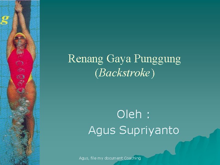 Renang Gaya Punggung (Backstroke) Oleh : Agus Supriyanto Agus, file my document Coaching 