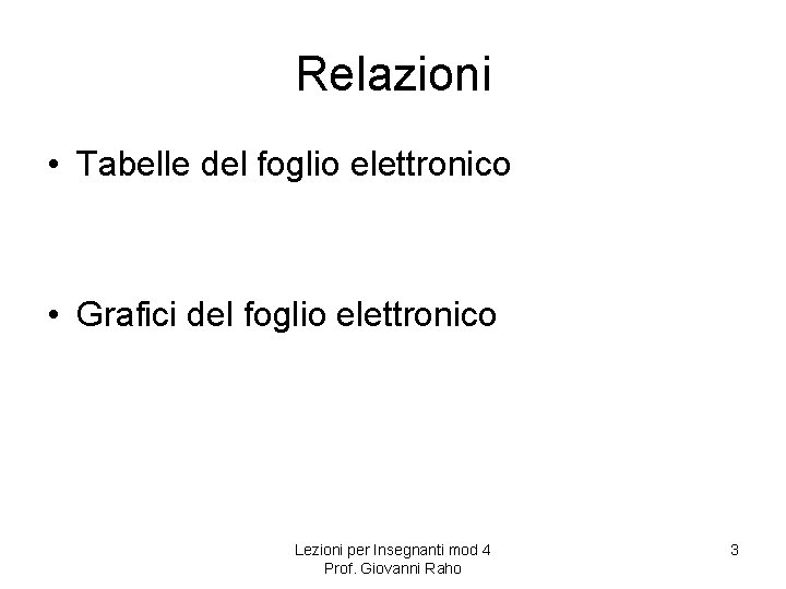 Relazioni • Tabelle del foglio elettronico • Grafici del foglio elettronico Lezioni per Insegnanti Relazioni • Tabelle del foglio elettronico • Grafici del foglio elettronico Lezioni per Insegnanti