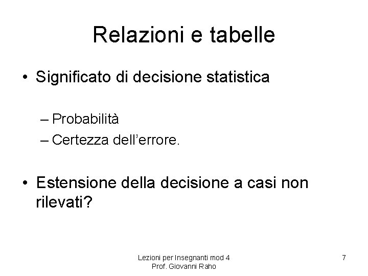 Relazioni e tabelle • Significato di decisione statistica – Probabilità – Certezza dell’errore. • Relazioni e tabelle • Significato di decisione statistica – Probabilità – Certezza dell’errore. •