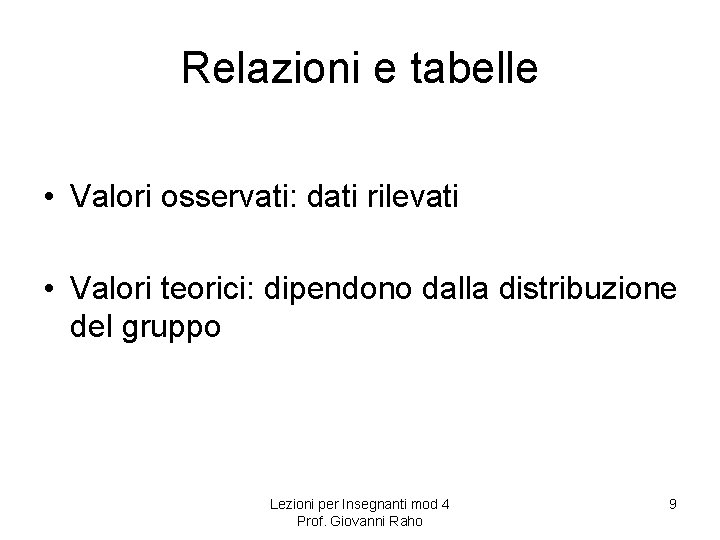 Relazioni e tabelle • Valori osservati: dati rilevati • Valori teorici: dipendono dalla distribuzione Relazioni e tabelle • Valori osservati: dati rilevati • Valori teorici: dipendono dalla distribuzione