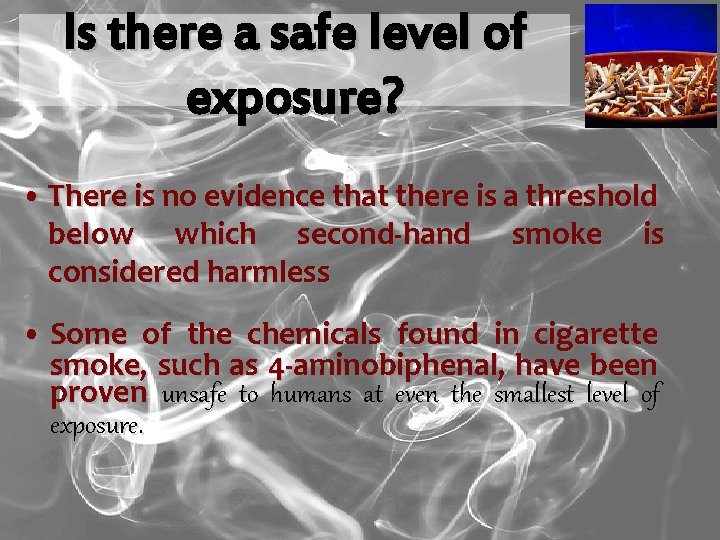 Is there a safe level of exposure? • There is no evidence that there