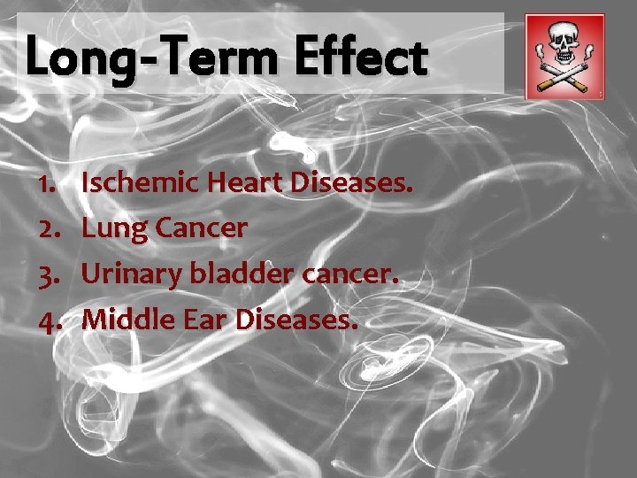 Long-Term Effect 1. 2. 3. 4. Ischemic Heart Diseases. Lung Cancer Urinary bladder cancer.