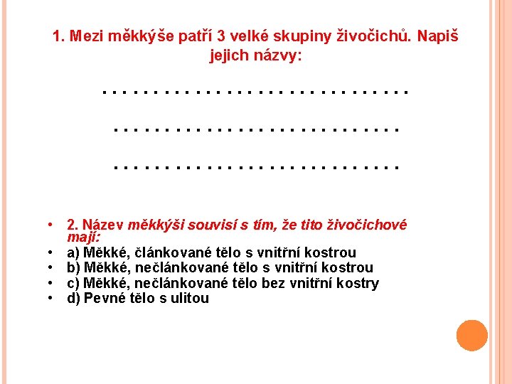 1. Mezi měkkýše patří 3 velké skupiny živočichů. Napiš jejich názvy: ………………………. • 2.