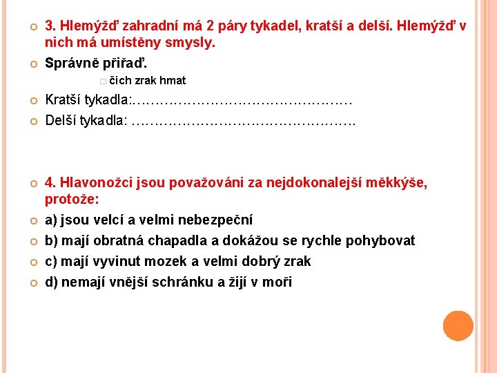  3. Hlemýžď zahradní má 2 páry tykadel, kratší a delší. Hlemýžď v nich