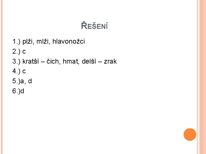 ŘEŠENÍ 1. ) plži, mlži, hlavonožci 2. ) c 3. ) kratší – čich,