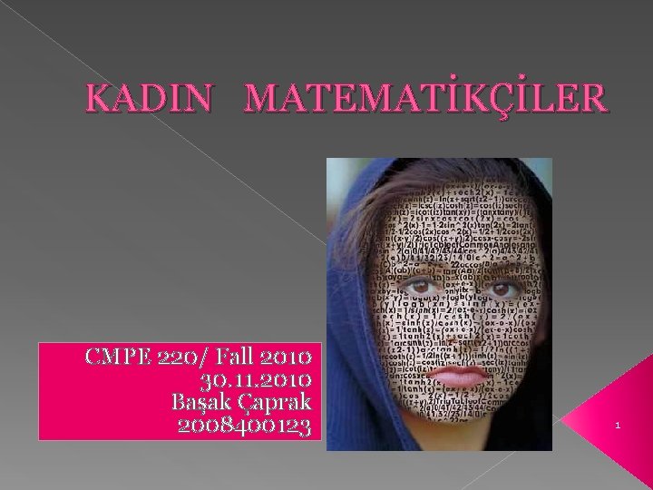KADIN MATEMATİKÇİLER CMPE 220/ Fall 2010 30. 11. 2010 Başak Çaprak 2008400123 1 