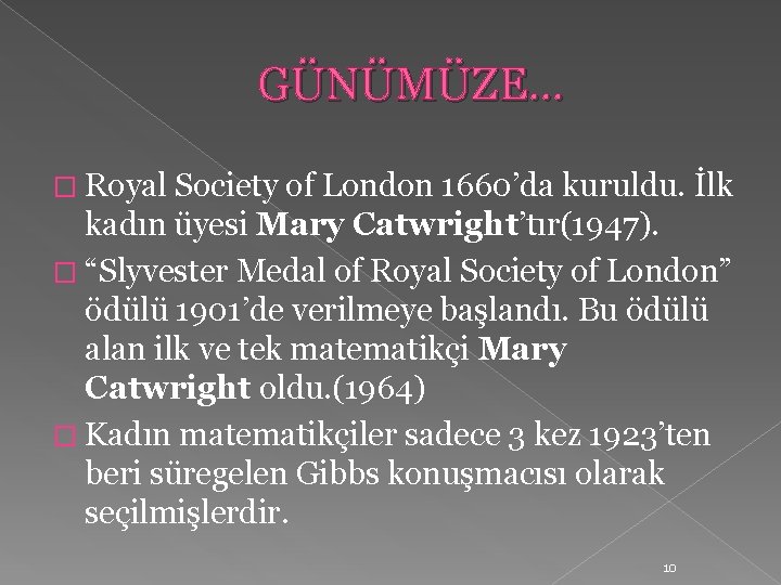 GÜNÜMÜZE… � Royal Society of London 1660’da kuruldu. İlk kadın üyesi Mary Catwright’tır(1947). �