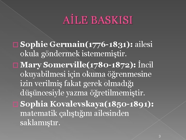 AİLE BASKISI � Sophie Germain(1776 -1831): ailesi okula göndermek istememiştir. � Mary Somerville(1780 -1872):