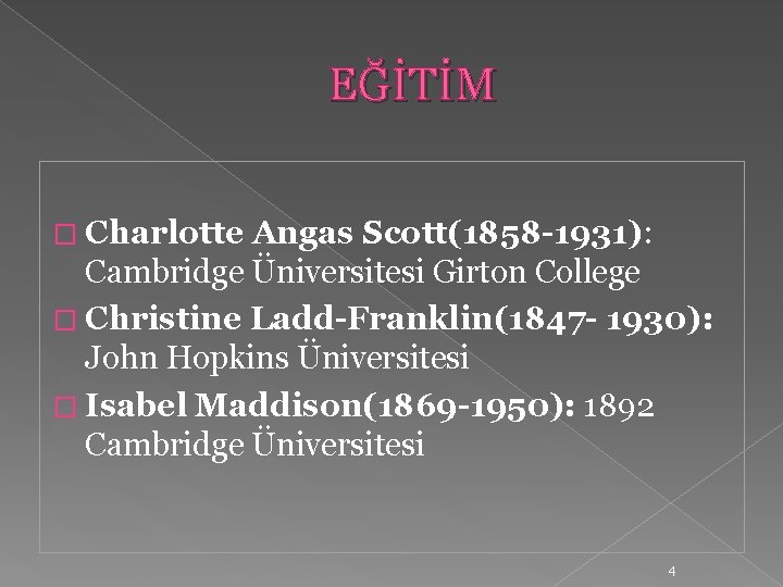 EĞİTİM � Charlotte Angas Scott(1858 -1931): Cambridge Üniversitesi Girton College � Christine Ladd-Franklin(1847 -