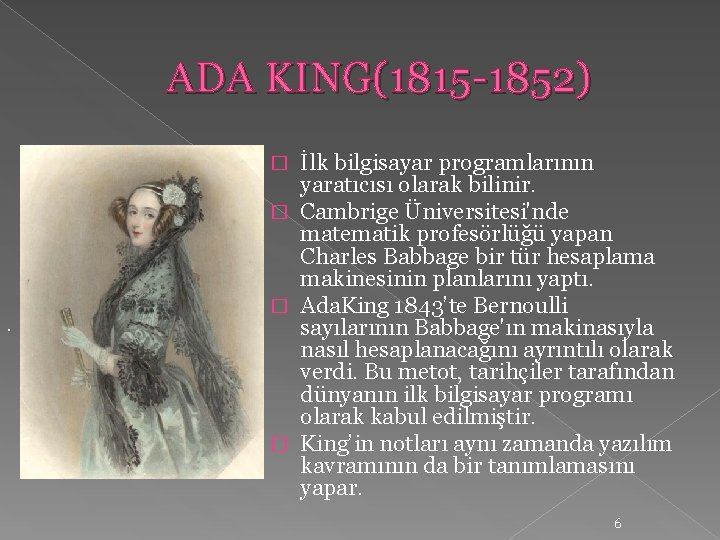 ADA KING(1815 -1852) İlk bilgisayar programlarının yaratıcısı olarak bilinir. � Cambrige Üniversitesi'nde matematik profesörlüğü
