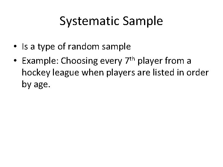 Systematic Sample • Is a type of random sample • Example: Choosing every 7