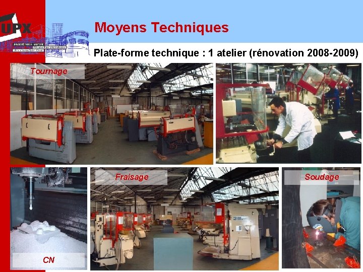 Moyens Techniques Plate-forme technique : 1 atelier (rénovation 2008 -2009) Tournage Fraisage CN Soudage