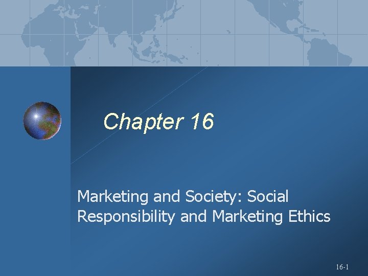 Chapter 16 Marketing and Society: Social Responsibility and Marketing Ethics 16 -1 