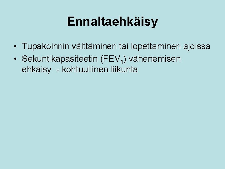 Ennaltaehkäisy • Tupakoinnin välttäminen tai lopettaminen ajoissa • Sekuntikapasiteetin (FEV 1) vähenemisen ehkäisy -