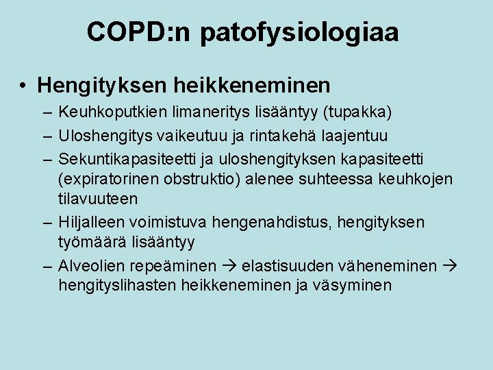 COPD: n patofysiologiaa • Hengityksen heikkeneminen – Keuhkoputkien limaneritys lisääntyy (tupakka) – Uloshengitys vaikeutuu