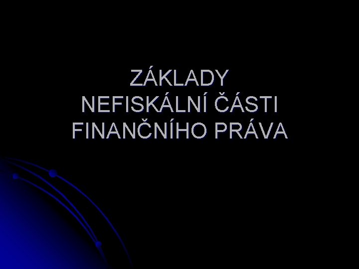 ZÁKLADY NEFISKÁLNÍ ČÁSTI FINANČNÍHO PRÁVA 