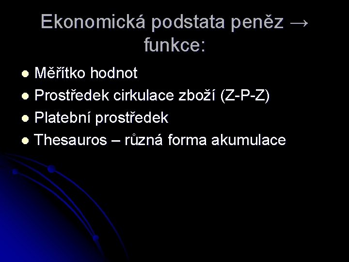 Ekonomická podstata peněz → funkce: Měřítko hodnot l Prostředek cirkulace zboží (Z-P-Z) l Platební