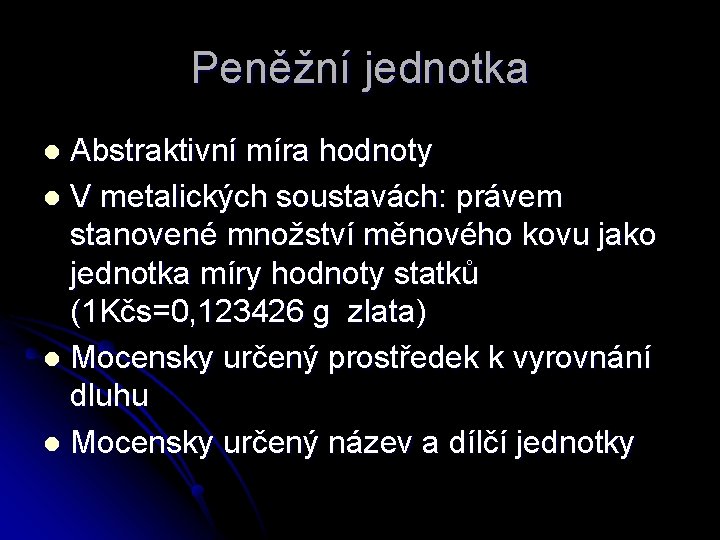 Peněžní jednotka Abstraktivní míra hodnoty l V metalických soustavách: právem stanovené množství měnového kovu