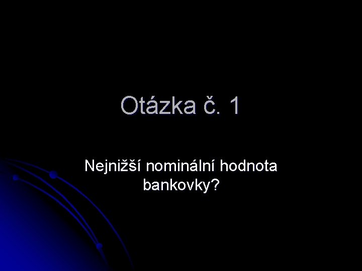 Otázka č. 1 Nejnižší nominální hodnota bankovky? 