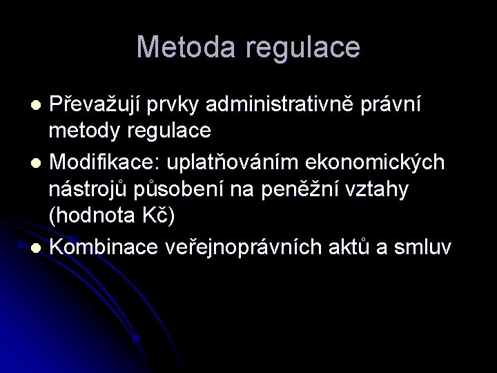 Metoda regulace Převažují prvky administrativně právní metody regulace l Modifikace: uplatňováním ekonomických nástrojů působení