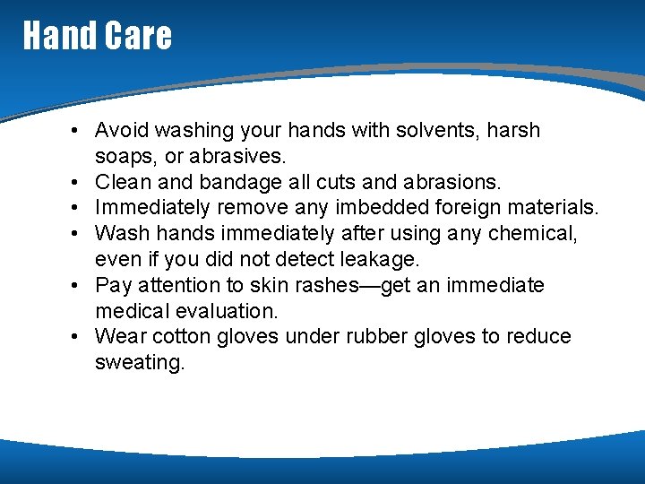 Hand Care • Avoid washing your hands with solvents, harsh soaps, or abrasives. •