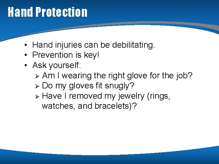 Hand Protection • Hand injuries can be debilitating. • Prevention is key! • Ask