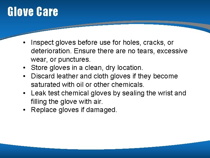 Glove Care • Inspect gloves before use for holes, cracks, or deterioration. Ensure there