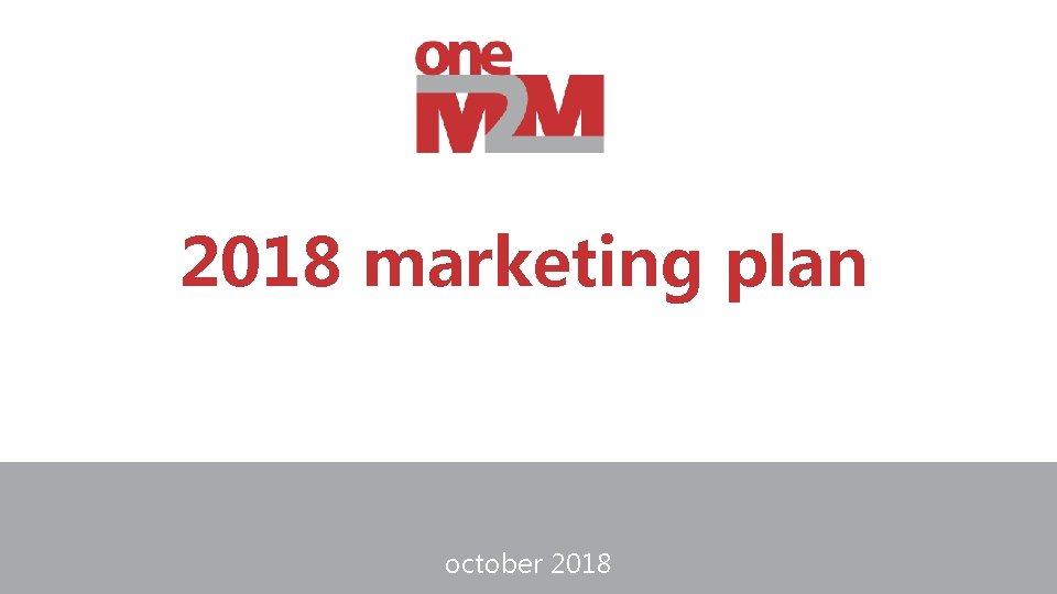 2018 marketing plan october 2018 © 2017 one. M 2 M 