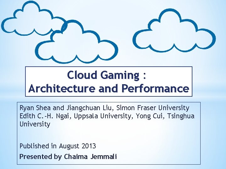 Cloud Gaming : Architecture and Performance Ryan Shea and Jiangchuan Liu, Simon Fraser University