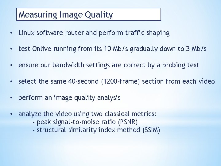 Measuring Image Quality • Linux software router and perform traffic shaping • test Onlive