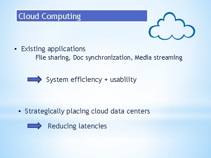 Cloud Computing • Existing applications File sharing, Doc synchronization, Media streaming System efficiency +