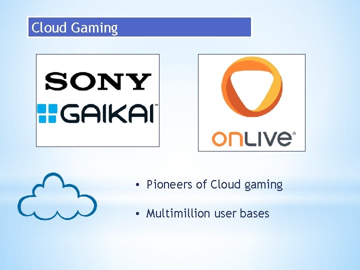 Cloud Gaming • Pioneers of Cloud gaming • Multimillion user bases 