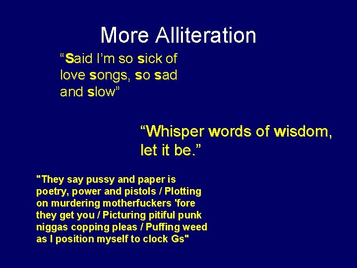 More Alliteration “Said I’m so sick of love songs, so sad and slow” “Whisper