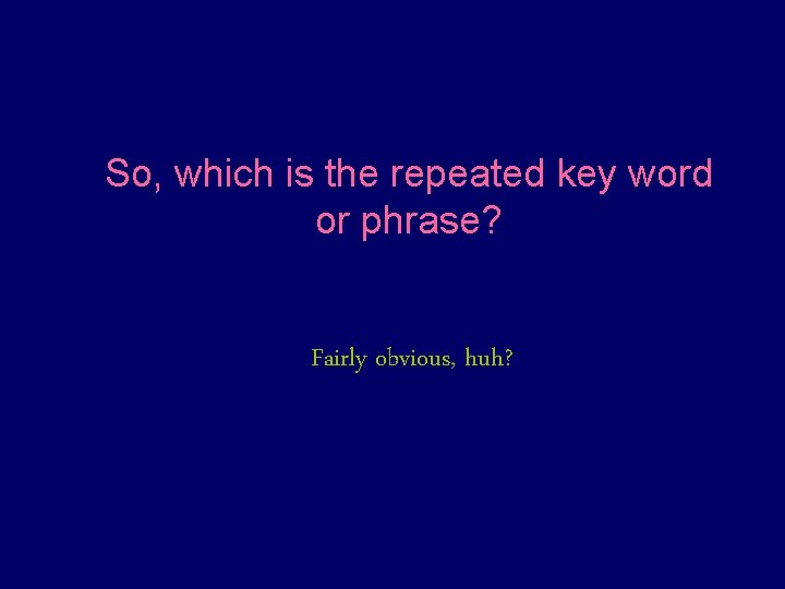 So, which is the repeated key word or phrase? Fairly obvious, huh? So, which is the repeated key word or phrase? Fairly obvious, huh?