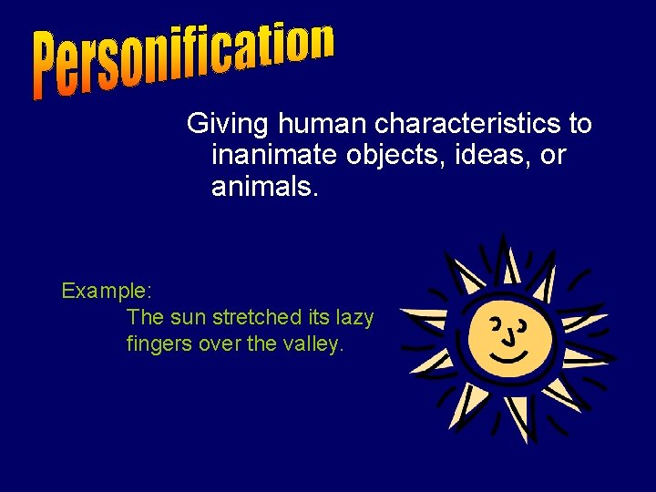 Giving human characteristics to inanimate objects, ideas, or animals. Example: The sun stretched its Giving human characteristics to inanimate objects, ideas, or animals. Example: The sun stretched its