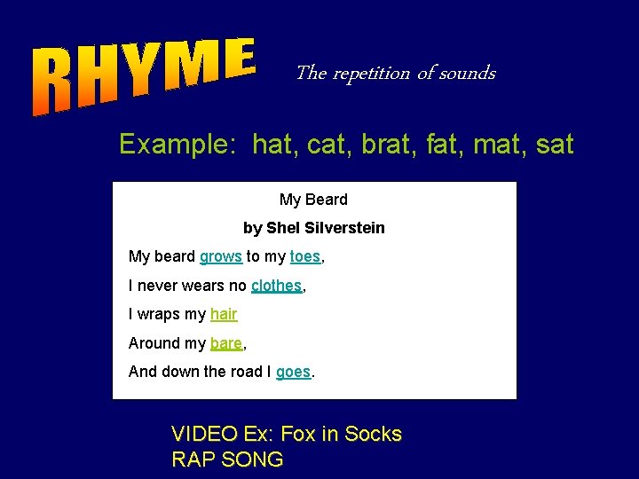 The repetition of sounds Example: hat, cat, brat, fat, mat, sat My Beard by