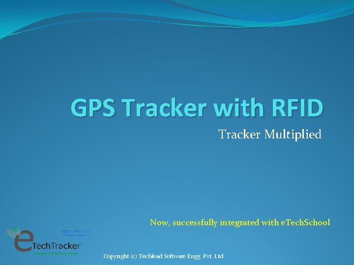 GPS Tracker with RFID Tracker Multiplied Now, successfully integrated with e. Tech. School Copyright