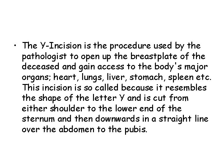  • The Y-Incision is the procedure used by the pathologist to open up