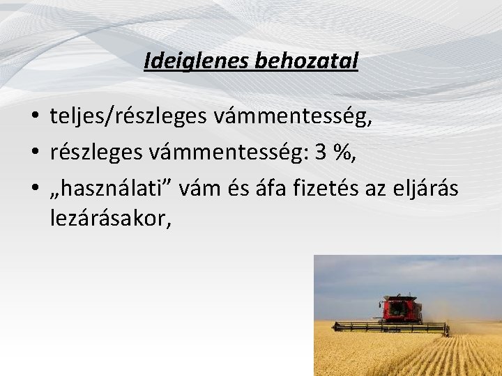Ideiglenes behozatal • teljes/részleges vámmentesség, • részleges vámmentesség: 3 %, • „használati” vám és