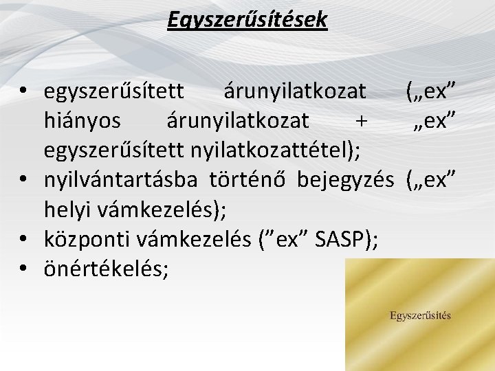 Egyszerűsítések • egyszerűsített árunyilatkozat („ex” hiányos árunyilatkozat + „ex” egyszerűsített nyilatkozattétel); • nyilvántartásba történő