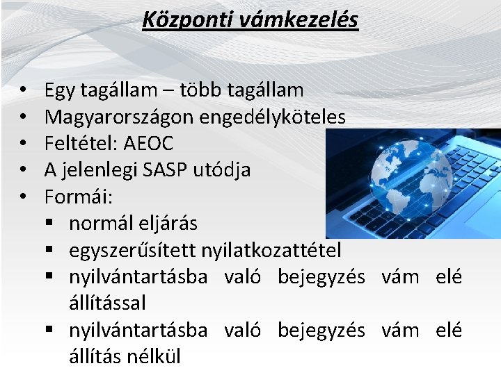 Központi vámkezelés • • • Egy tagállam – több tagállam Magyarországon engedélyköteles Feltétel: AEOC