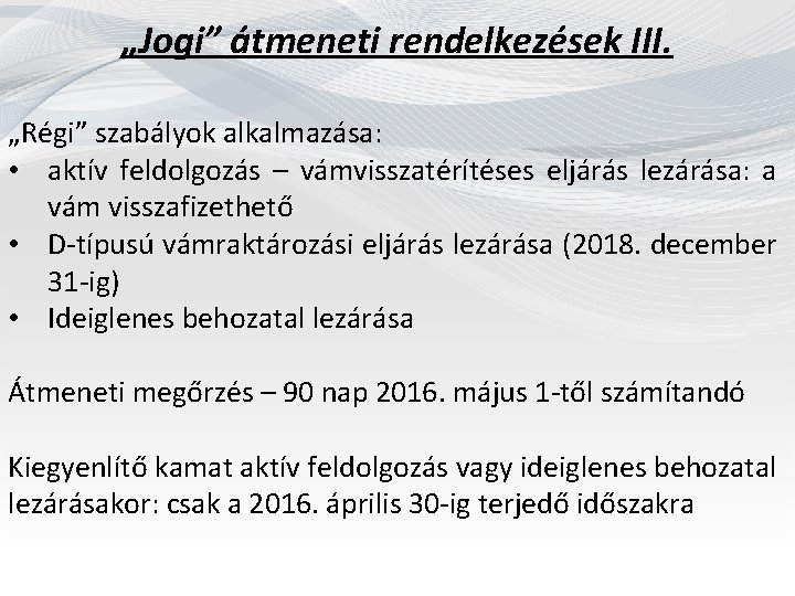 „Jogi” átmeneti rendelkezések III. „Régi” szabályok alkalmazása: • aktív feldolgozás – vámvisszatérítéses eljárás lezárása: