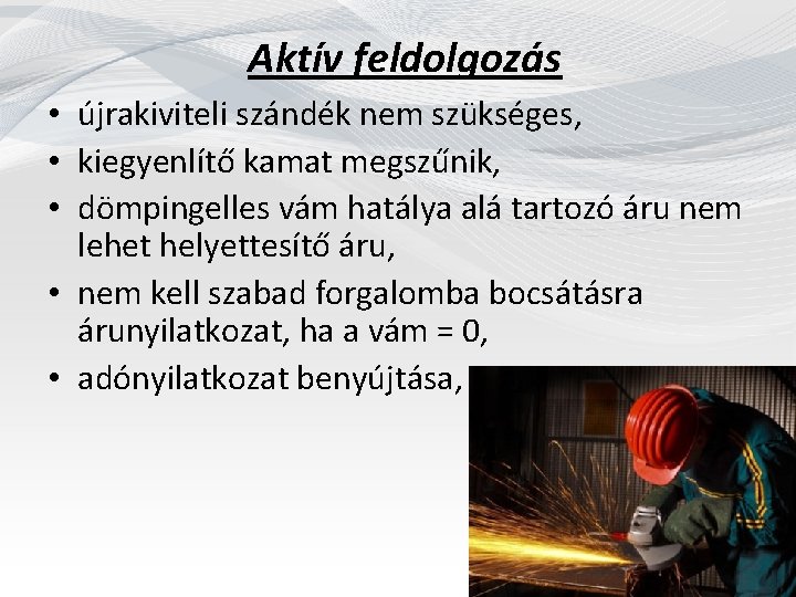 Aktív feldolgozás • újrakiviteli szándék nem szükséges, • kiegyenlítő kamat megszűnik, • dömpingelles vám