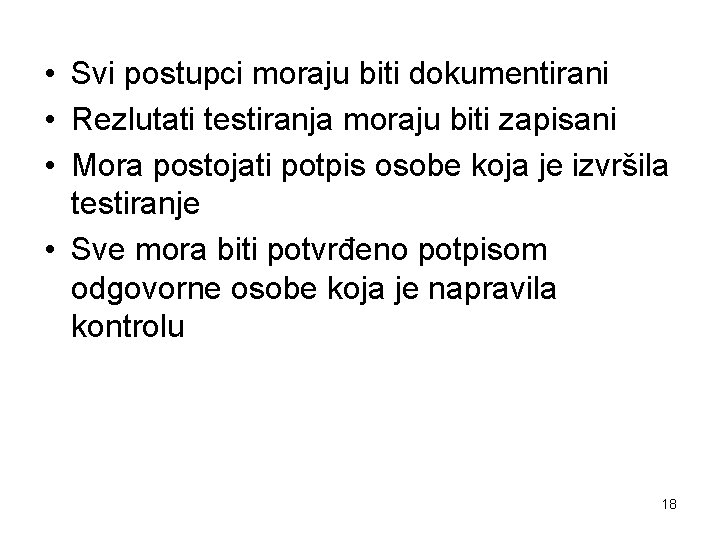  • Svi postupci moraju biti dokumentirani • Rezlutati testiranja moraju biti zapisani •