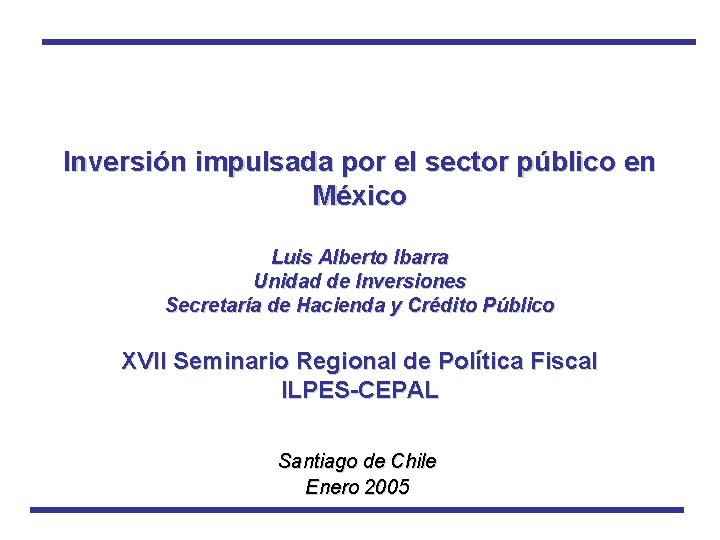 Inversión impulsada por el sector público en México Luis Alberto Ibarra Unidad de Inversiones