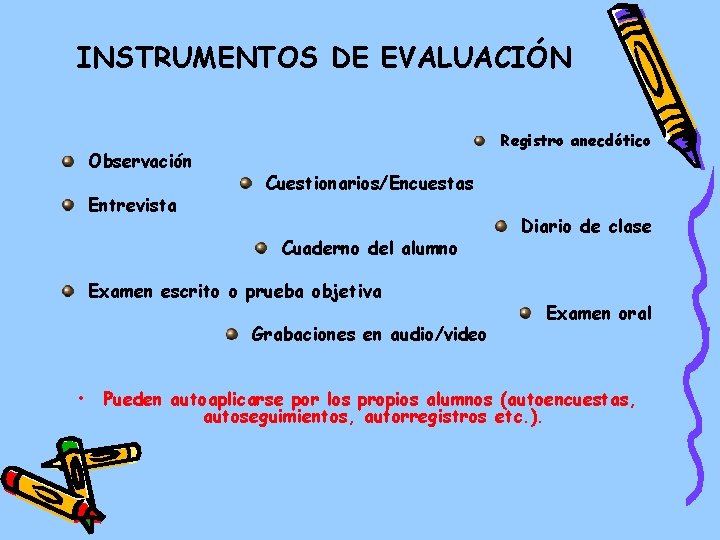 INSTRUMENTOS DE EVALUACIÓN Observación Entrevista Registro anecdótico Cuestionarios/Encuestas Cuaderno del alumno Examen escrito o