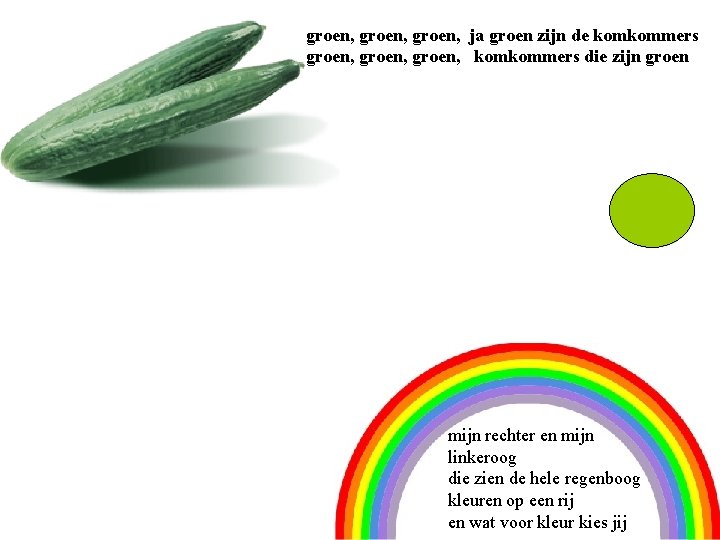 groen, ja groen zijn de komkommers groen, komkommers die zijn groen 2 mijn rechter