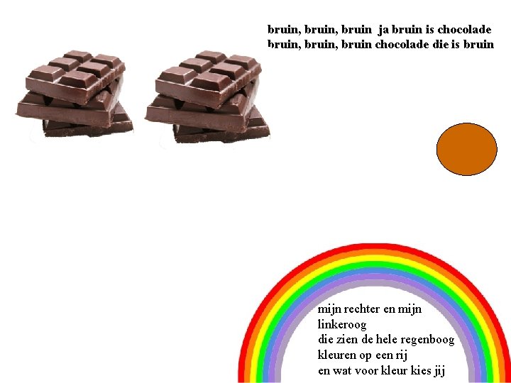 bruin, bruin ja bruin is chocolade bruin, bruin chocolade die is bruin 6 mijn